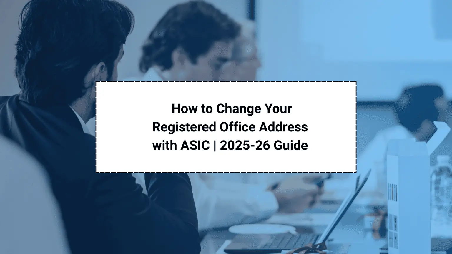 Step-by-Step Guide: How to Change Your Registered Office Address with ASIC (2025–2026 Update)
