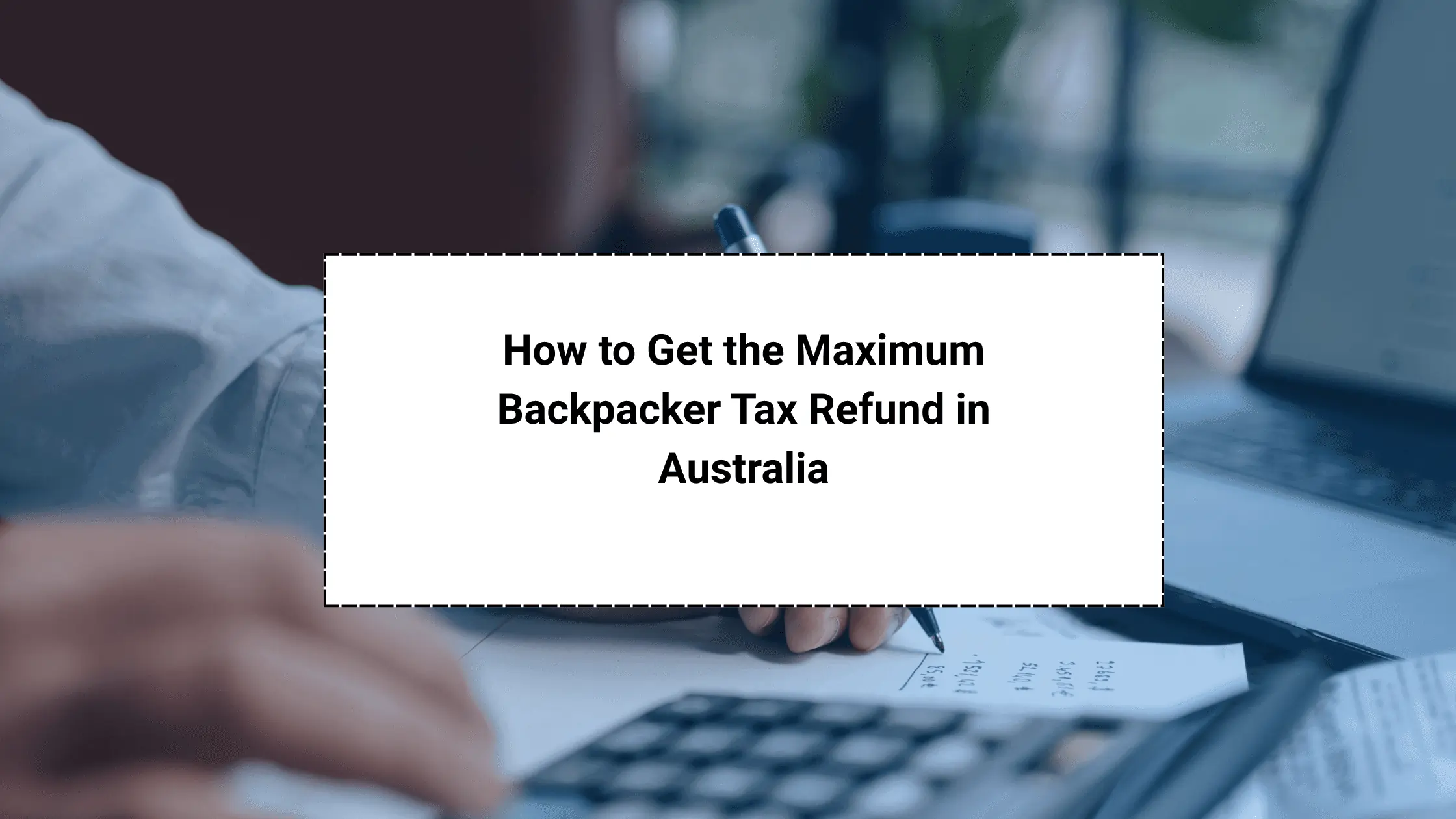 How to Get Your Maximum Tax Refund as a Backpacker in Australia (2025–2026 Guide)